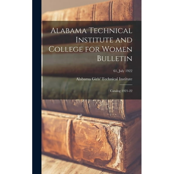 Alabama Technical Institute and College for Women Bulletin: Catalog 1921-22; 61, July 1922 (Hardcover)