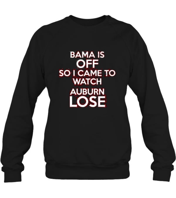 Alabama bama is off so I came to auburn lose Crewneck Sweatshirt