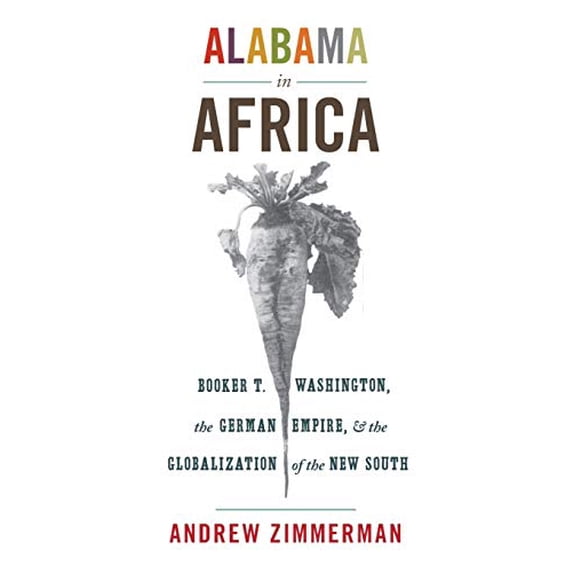 Pre-Owned Alabama in Africa: Booker T. Washington, the German Empire, and the Globalization of the New South (Paperback) 0691155860 9780691155869