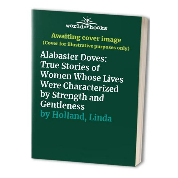Pre-Owned Alabaster Doves: True Stories of Women Whose Lives Were Characterized by Strength and Gentleness (Paperback) 0802408613 9780802408617