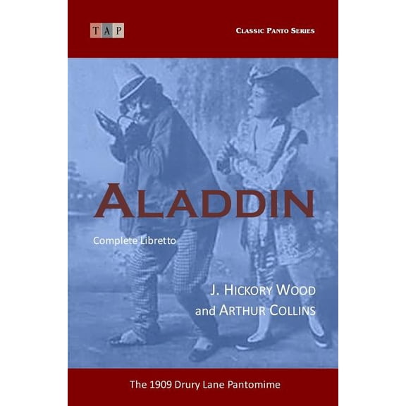 Aladdin: The 1909 Drury Lane Pantomime: Complete Libretto Classic Panto Series Paperback 1515210294 9781515210290 J. Hickory Wood, Arthur Collins