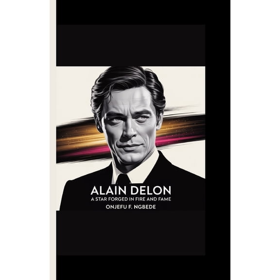 Alain delon: A Star Forged in Fire and Fame, (Paperback)
