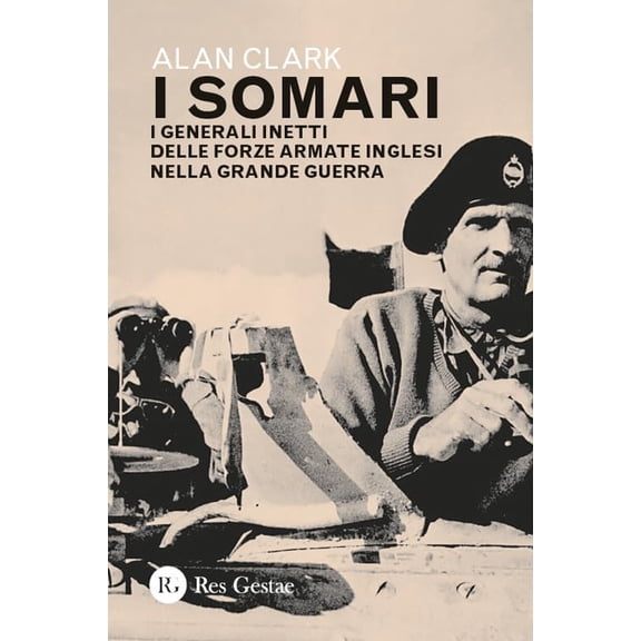 Alan Clark I somari. I generali inetti delle forze armate inglesi nella Grande Guer (Paperback)