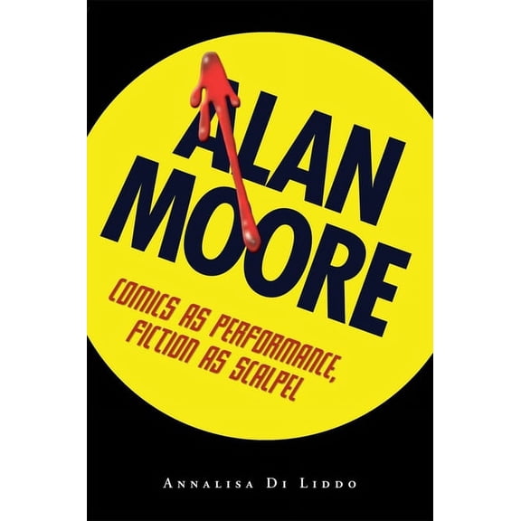 Alan Moore: Comics as Performance, Fiction as Scalpel (Paperback)