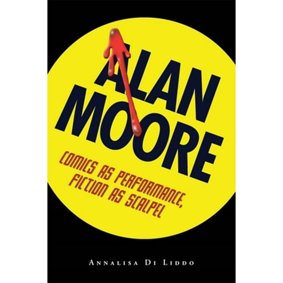 Pre-Owned Alan Moore: Comics as Performance, Fiction as Scalpel (Hardcover 9781604732122) by Annalisa Di Liddo