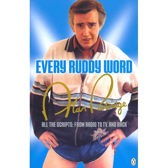 Alan Partridge: Every Ruddy Word : All the Scripts: From Radio to TV. And Back (Paperback)
