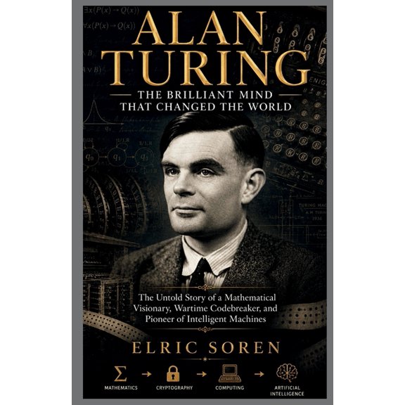 Alan Turing: The Brilliant Mind That Changed the World: The Untold Story of a Mathematical Visionary, Wartime Codebreake, (Paperback)