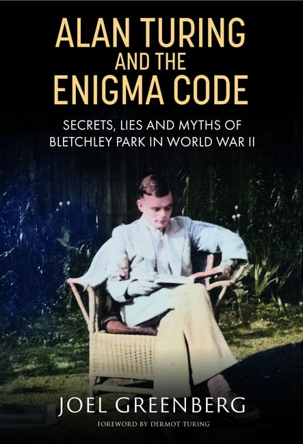 Alan Turing and the Enigma Code: Secrets, Lies and Myths of Bletchley Park in World War II, (Hardcover)