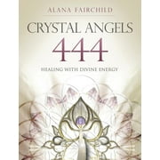 Alana Fairchild Crystal Goddesses: Crystal Angels 444: Healing with the Divine Power of Heaven & Earth (Paperback)