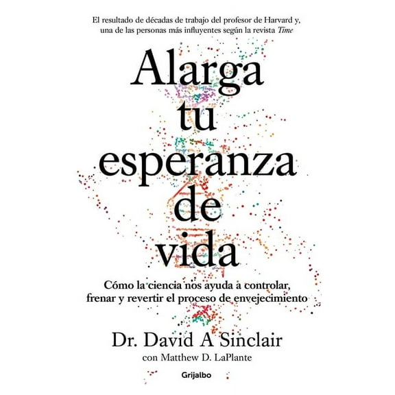 Alarga Tu Esperanza de Vida: Cmo La Ciencia Nos Ayuda a Controlar, Frenar Y Revertir El Proceso de Envejecimiento / Lif, (Paperback)