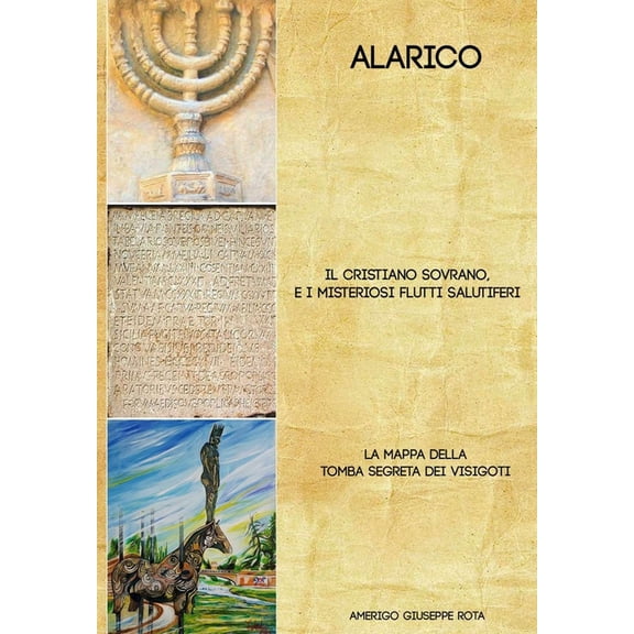 Alarico. Il Cristiano Sovrano e i misteriosi flutti salutiferi.: La mappa della tomba segreta dei Visigoti., (Paperback)