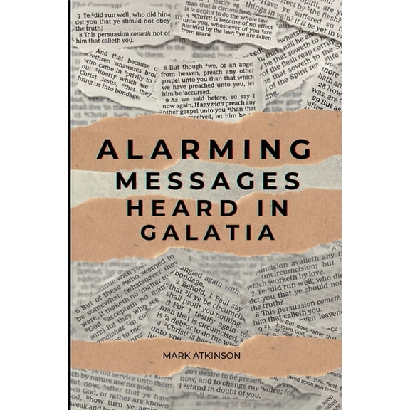 Alarming Messages Heard in Galatia: - the Christians who were turned away from the faith, (Paperback)