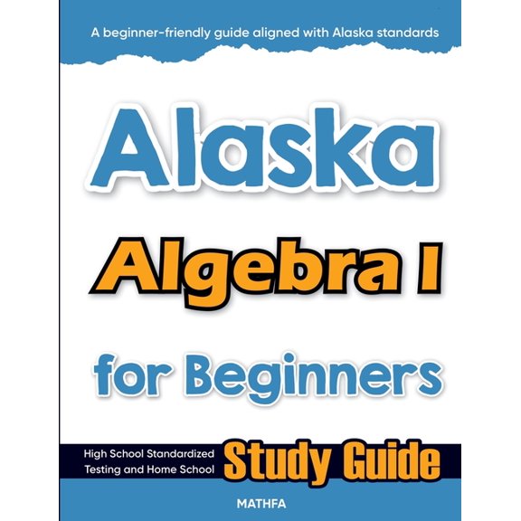 Alaska Algebra I for Beginners: High School Standardized Testing and Home School Study Guide, (Paperback)
