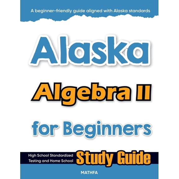 Alaska Algebra II for Beginners: High School Standardized Testing and Home School Study Guide, (Paperback)