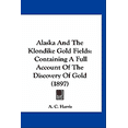 thumbnail image 1 of Alaska And The Klondike Gold Fields : Containing A Full Account Of The Discovery Of Gold (1897) (Paperback), 1 of 1