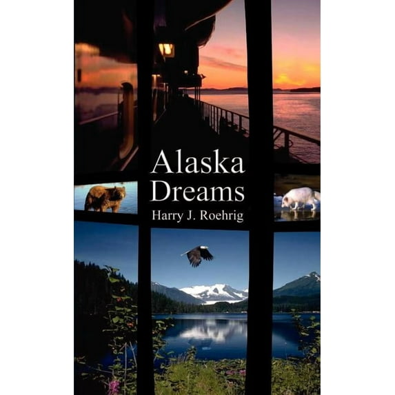 Alaska Dreams (Paperback) by Harry J Roehrig