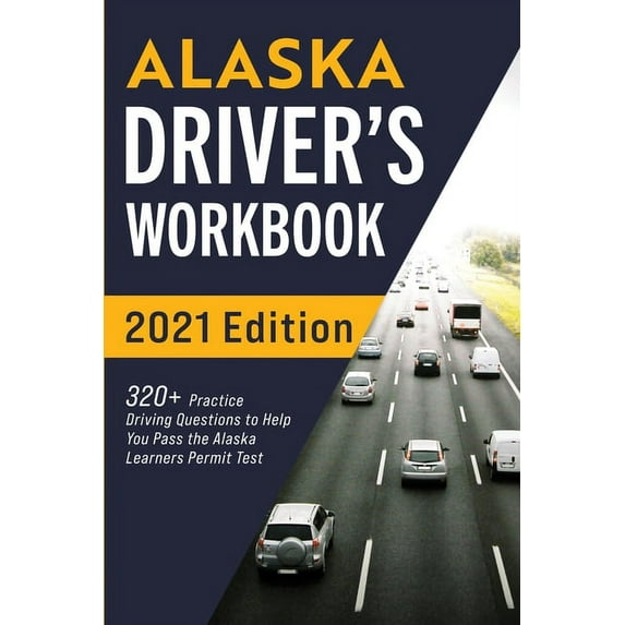 Alaska Driver's Workbook: 320+ Practice Driving Questions to Help You Pass the Alaska Learner's Permit Test, (Paperback)