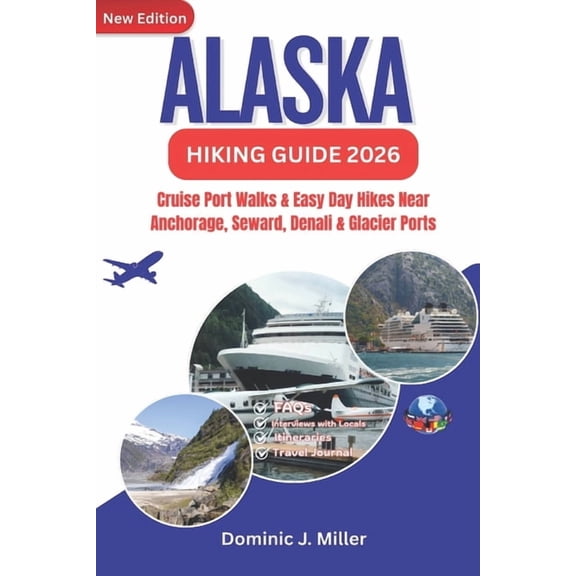 Alaska Hiking Guide 2026: Cruise Port Walks & Easy Day Hikes Near Anchorage, Seward, Denali & Glacier Ports, (Paperback)