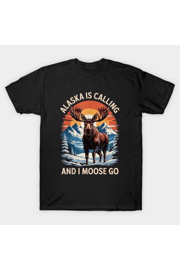 Alaska Is Calling And I Moose Go Travel Adventure - New Arrival G259 Unisex T-Shirt, Up to 5XL