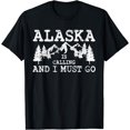 thumbnail image 1 of Alaska Is Calling And I Must Go Gift T-Shirt, 1 of 4
