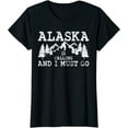 thumbnail image 1 of Alaska Is Calling And I Must Go Gift T-Shirt, 1 of 3