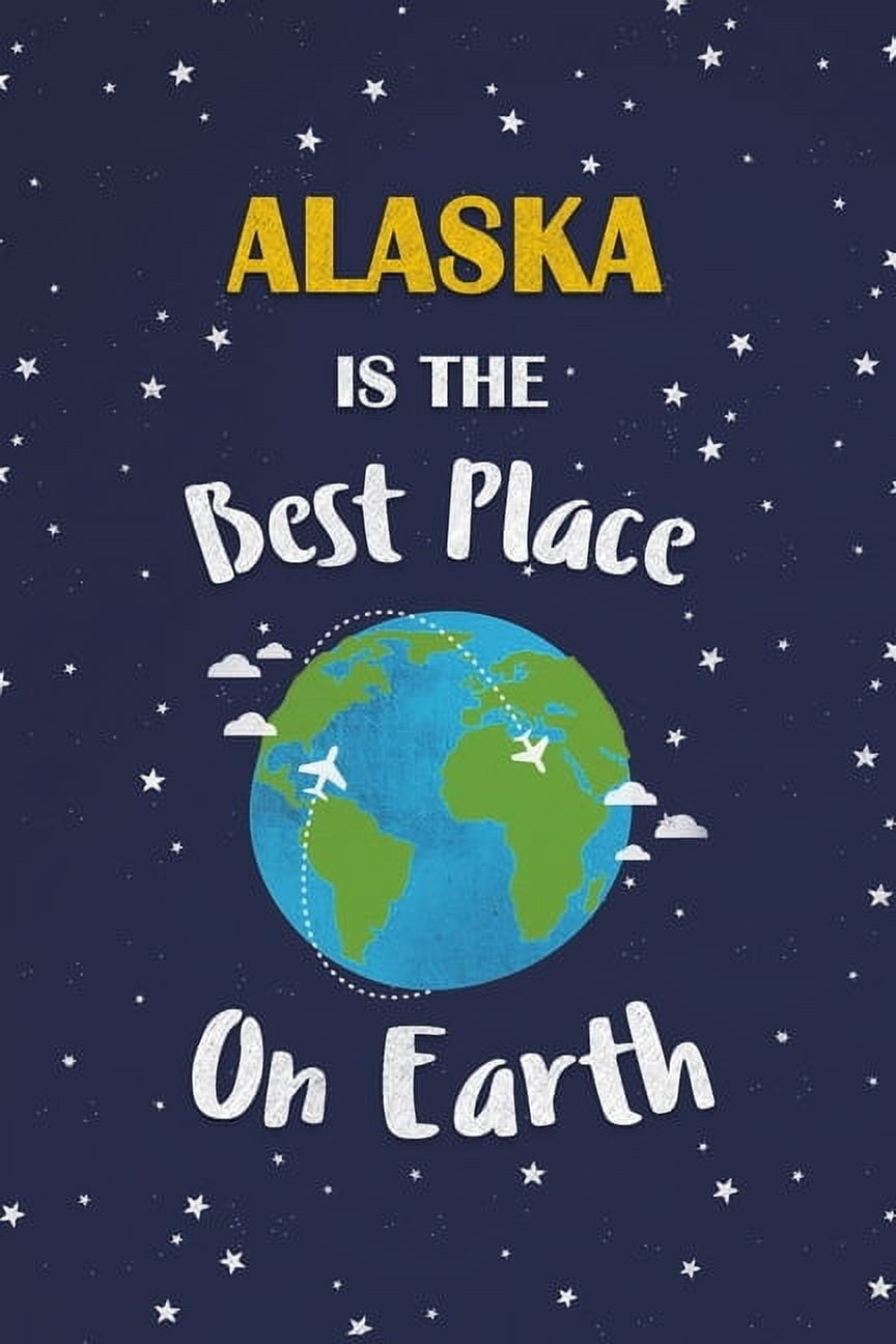 Alaska Is The Best Place On Earth : Alaska USA Notebook (Paperback)