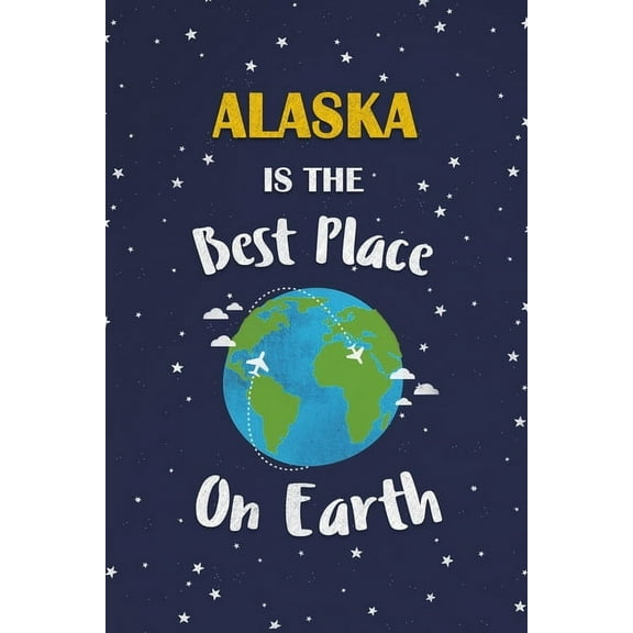 Alaska Is The Best Place On Earth : Alaska USA Notebook (Paperback)
