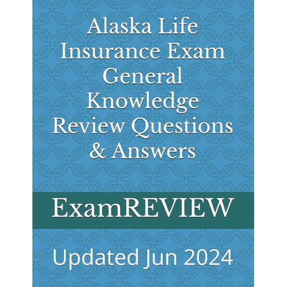 Alaska Life Insurance Exam General Knowledge Review Questions & Answers, (Paperback)