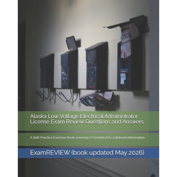 Alaska Low Voltage Electrical Administrator License Exam Review Questions and Answers: A Self-Practice Exercise Book cov, (Paperback)