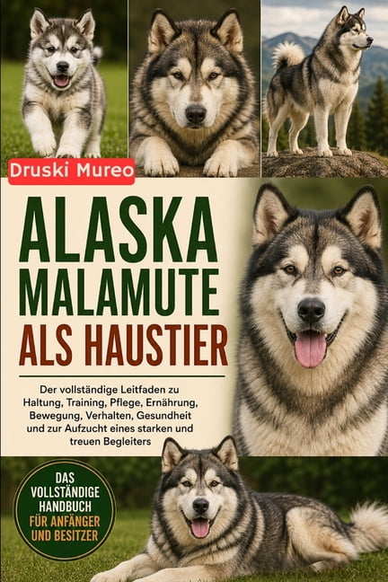 Alaska-Malamute ALS Haustier: Der vollstÃ¤ndige Leitfaden zu Haltung, Training, Pflege, ErnÃ¤hrung, Bewegung, Verhalten, G, (Paperback)