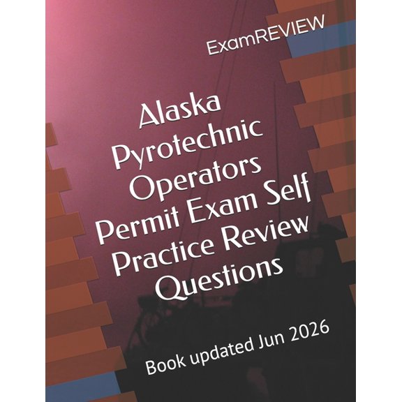 Alaska Pyrotechnic Operators Permit Exam Self Practice Review Questions, (Paperback)