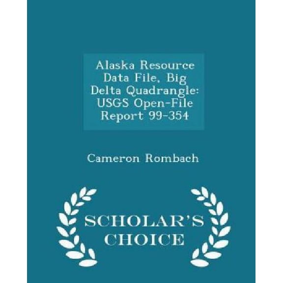 Alaska Resource Data File, Big Delta Quadrangle: Usgs Open-File Report 99-354 - Scholar's Choice Edition Paperback