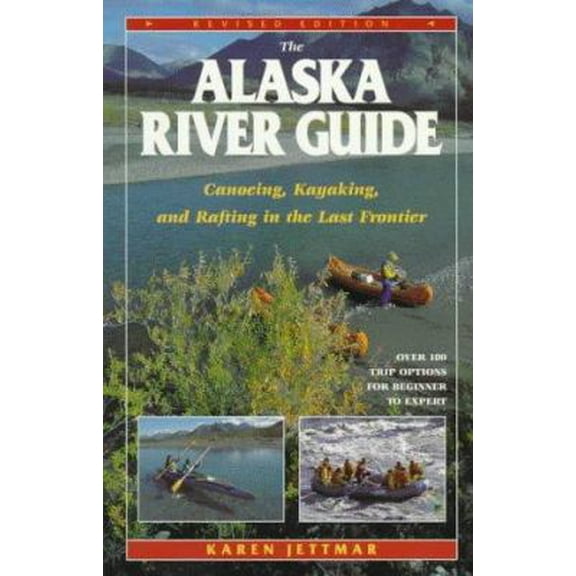 Pre-Owned The Alaska River Guide: Canoeing, Kayaking, and Rafting in the Last Frontier (Paperback) 0882404970 9780882404974