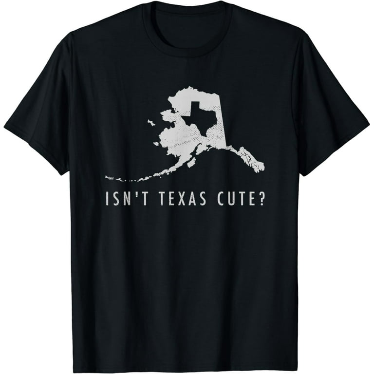 Alaska T-Shirt Isn't Texas Cute Funny Map Shirt Gift Alaska T-Shirt Isn't Texas Cute Funny Map Shirt Gift