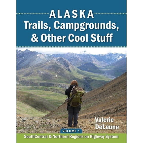 Alaska Trails, Campgrounds, & Other Cool Stuff: Volume 1: SouthCentral and Northern Regions on Highway System, (Paperback)