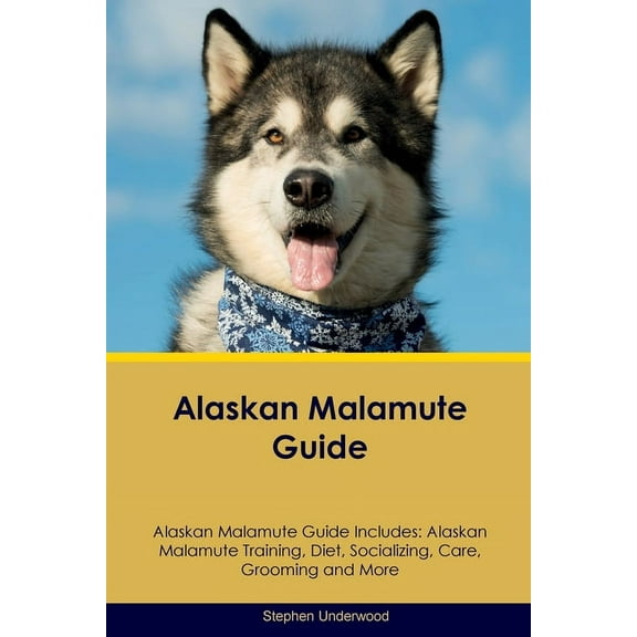 Alaskan Malamute Guide Alaskan Malamute Guide Includes: Alaskan Malamute Training, Diet, Socializing, Care, Grooming, Br, (Paperback)