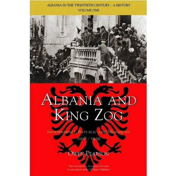 Albania in the Twentieth Century Albania and King Zog: Independence, Republic and Monarchy, 1908-1939, Book 1, (Hardcover)