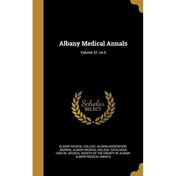 Albany Medical Annals; Volume 37, No.5 Hardcover 1373305088 9781373305084 Albany Medical College Alumni Associati