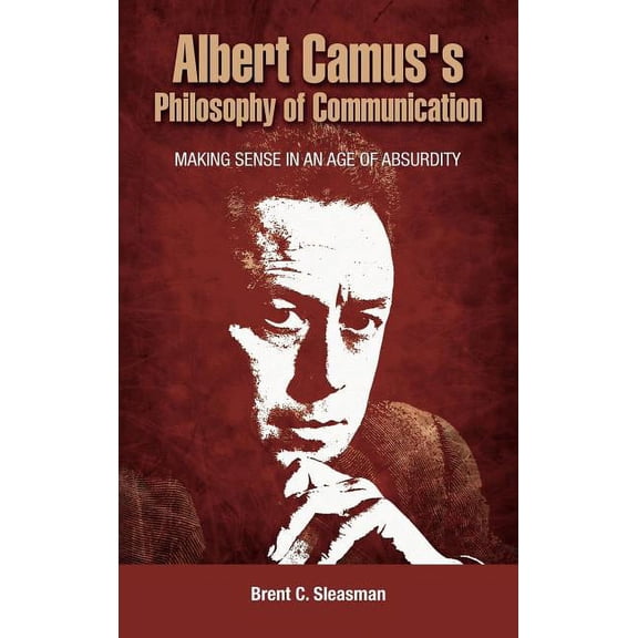 Albert Camus's Philosophy of Communication: Making Sense in an Age of Absurdity, (Hardcover)