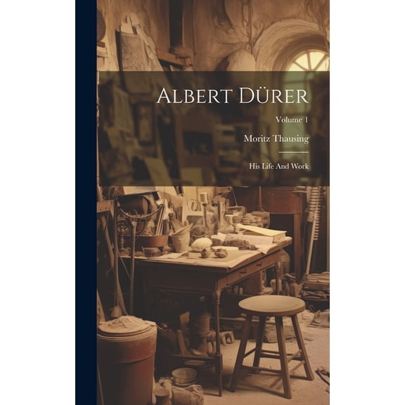 Albert Drer : His Life And Work; Volume 1 (Hardcover)