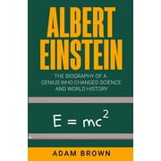 Albert Einstein The Biography of a Genius Who Changed Science and World History, Paperback