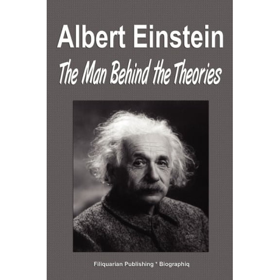Albert Einstein: The Man Behind the Theories Biography Paperback 1599862123 9781599862125 Biographiq