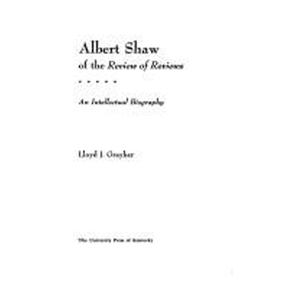 Pre-Owned Albert Shaw of the Review of Reviews : An Intellectual Biography 9780813113005 Used