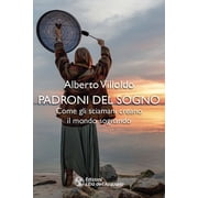 Alberto Villoldo,Thais Sic Padroni del sogno. Come gli sciamani creano il mondo so Paperback