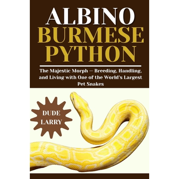 Albino Burmese Python: The Majestic Morph - Breeding, Handling, and Living with One of the World's Largest Pet Snak, (Paperback)
