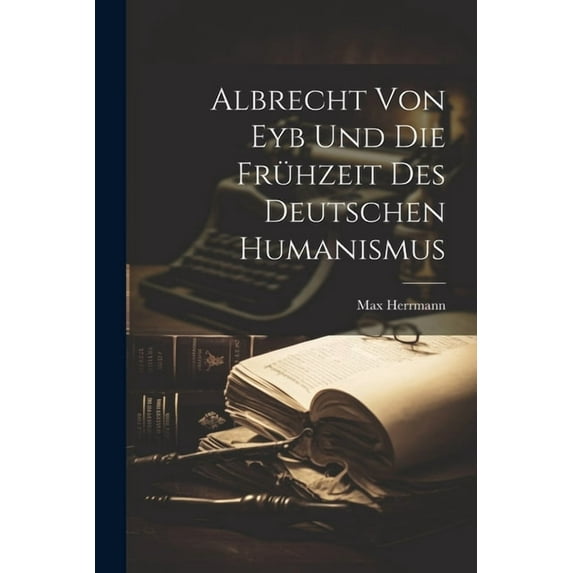 Albrecht Von Eyb Und Die Frühzeit Des Deutschen Humanismus (Paperback)