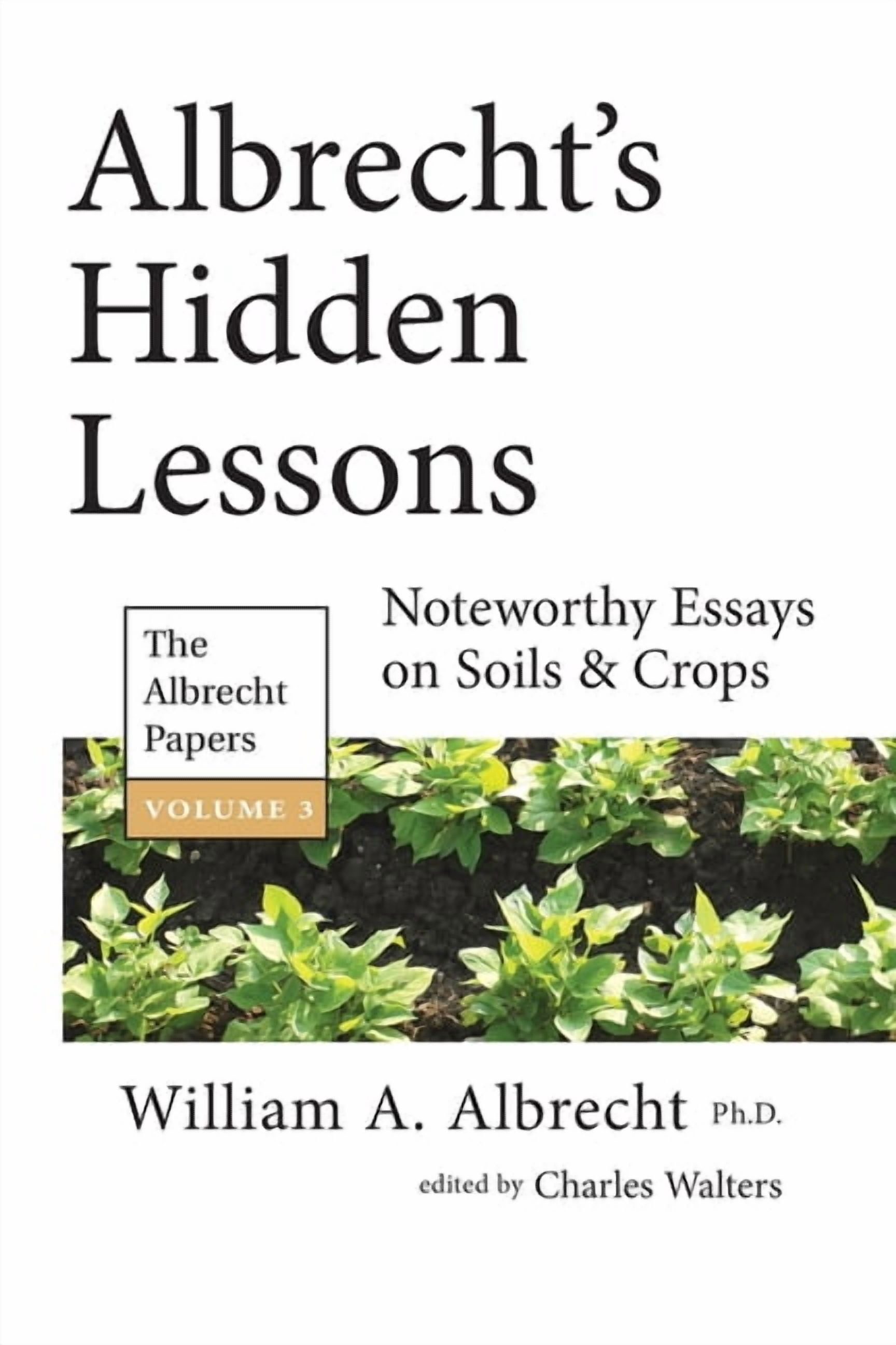 Albrecht's Hidden Lessons: The Albrecht Papers Vol. 3: Noteworthy Essays on Soils & Crops, (Paperback)
