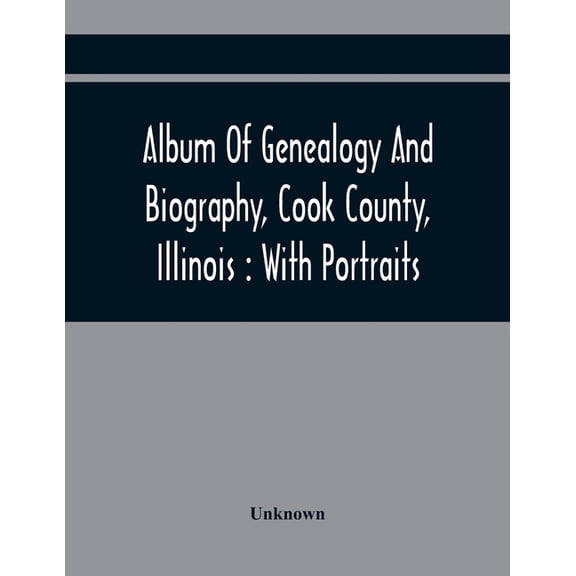 Album Of Genealogy And Biography, Cook County, Illinois: With Portraits, (Paperback)