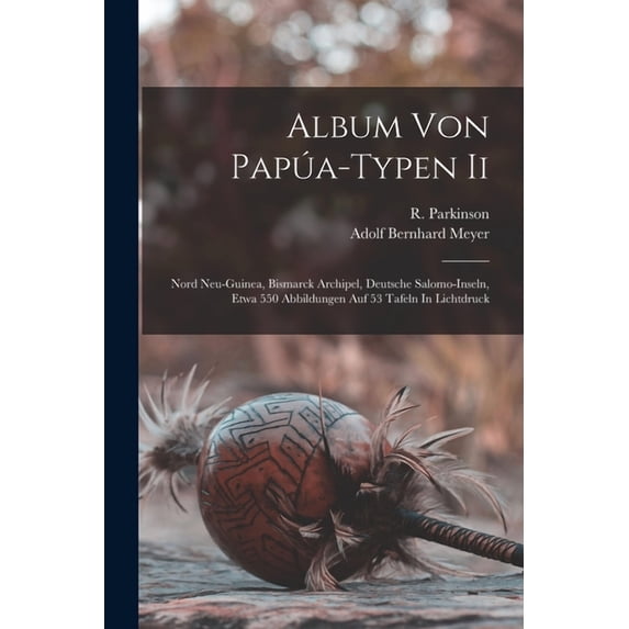 Album Von Papúa-typen Ii: Nord Neu-guinea, Bismarck Archipel, Deutsche Salomo-inseln, Etwa 550 Abbildungen Auf 53 Tafeln In Lichtdruck (Paperback)