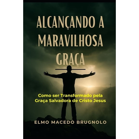 Alcanando a Maravilhosa Graa: Como ser Transformado pela Graa Salvadora de Jesus Cristo, (Paperback)